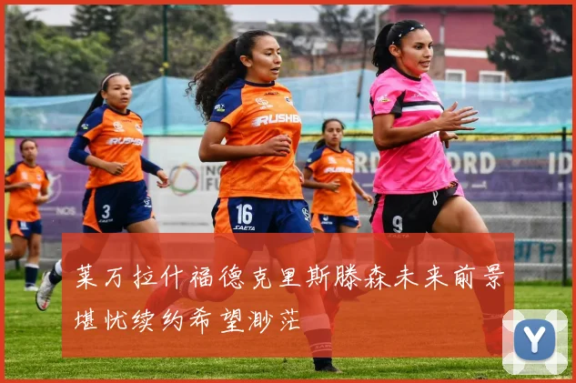 莱万拉什福德克里斯滕森未来前景堪忧续约希望渺茫