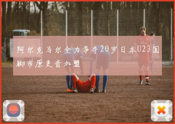 阿尔克马尔全力争夺20岁日本U23国脚市原吏音加盟