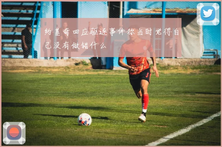 约基奇回应驱逐事件称当时觉得自己没有做错什么
